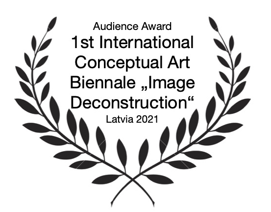 Laurel of 1st International Conceptual Art Biennale " Image Deconstruction" Audience award, Latvia 2021